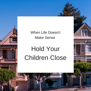 Hold Your Children Close