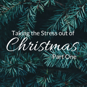 Taking the Stress Out of Christmas for Parents – Part One