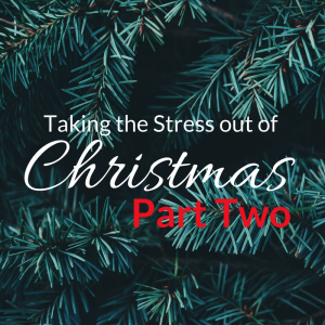 Taking the Stress Out of Christmas : Part Two