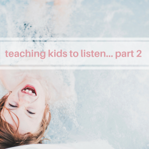 Teaching kids to listen… part 2