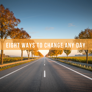 8 Ways to Change Any Day